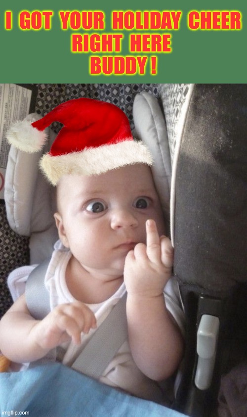 KIDS WHO WERE BORN ON THE 25th OF DECEMBER !!!    : ) | I  GOT  YOUR  HOLIDAY  CHEER 
RIGHT  HERE 
BUDDY ! | image tagged in where s my choice | made w/ Imgflip meme maker