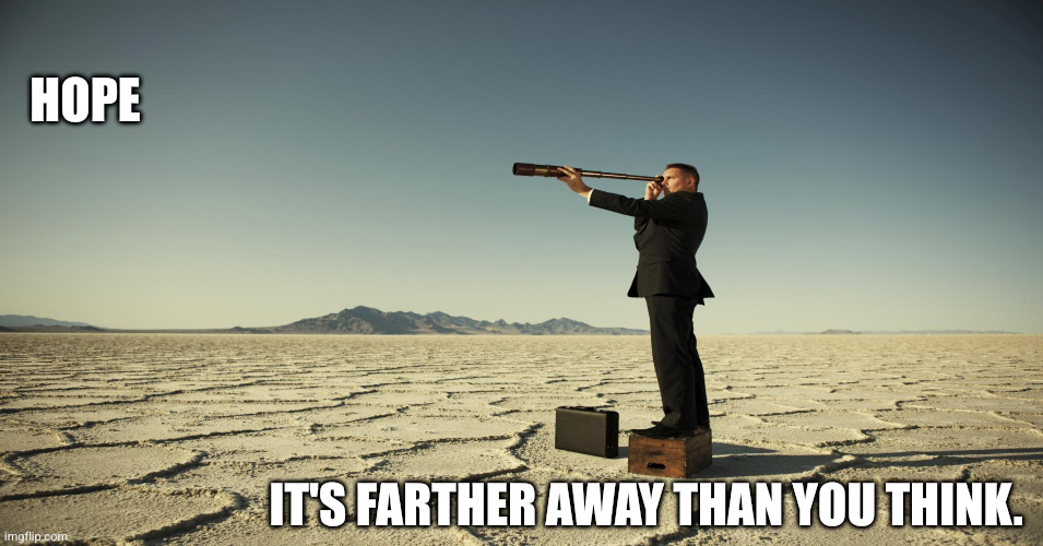 What is beyond the horizon? | HOPE; IT'S FARTHER AWAY THAN YOU THINK. | image tagged in searching motivation,hope,memes,demotivationals,searching,dessert eyes | made w/ Imgflip meme maker
