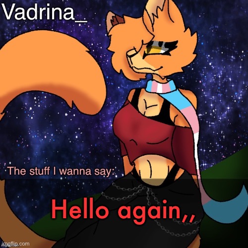 Vadrina Announcement Template (image by AlexTheTransgenderFreak) | Hello again,, | image tagged in vadrina announcement template image by alexthetransgenderfreak | made w/ Imgflip meme maker