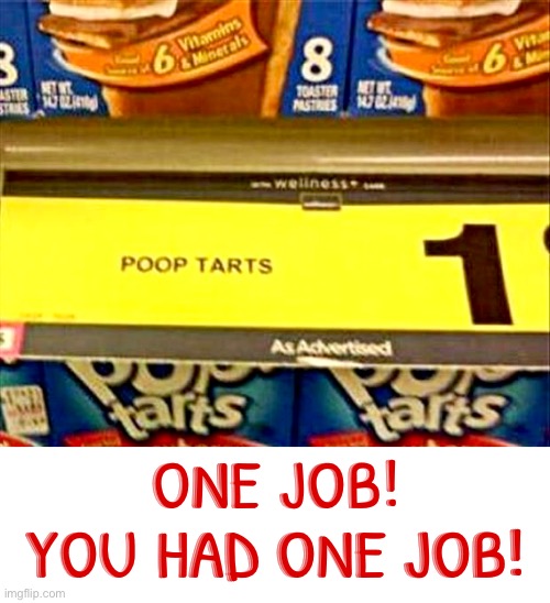 Poop Tarts | ONE JOB! YOU HAD ONE JOB! | image tagged in poop,you had one job,you had one job just the one,fail army,task failed successfully,epic fail | made w/ Imgflip meme maker