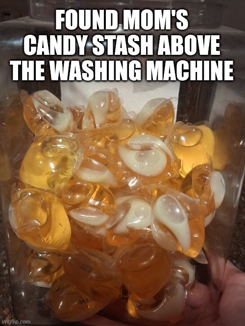 Already know these gonna taste amazing | FOUND MOM'S CANDY STASH ABOVE THE WASHING MACHINE | image tagged in candy,yummy,tide pod,fun,memes,funny | made w/ Imgflip meme maker