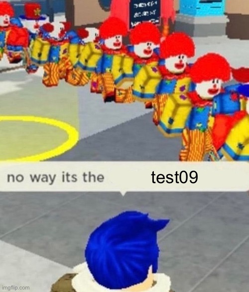 Roblox no way it's the *insert something you hate* | test09 | image tagged in roblox no way it's the insert something you hate | made w/ Imgflip meme maker