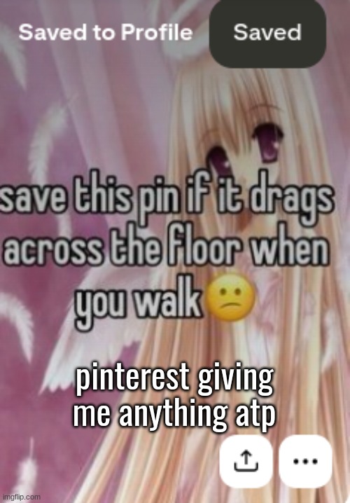 pinterest giving me anything atp | made w/ Imgflip meme maker