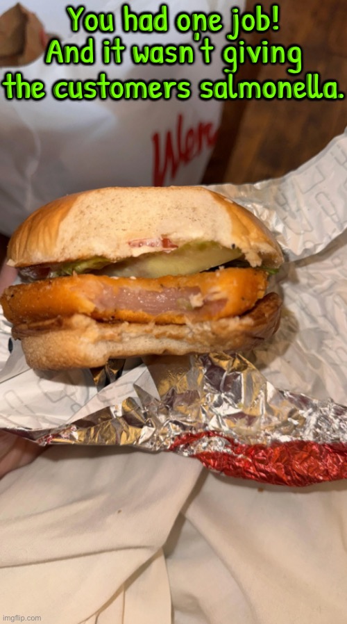 Salmonella Anyone? | You had one job! And it wasn't giving the customers salmonella. | image tagged in you had one job,you had one job just the one,poison,you're fired,oh hell no,fast food worker | made w/ Imgflip meme maker