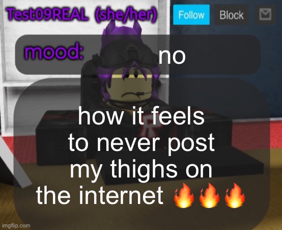 Test09 Jane Doe temp v2 | no; how it feels to never post my thighs on the internet 🔥🔥🔥 | image tagged in test09 jane doe temp v2 | made w/ Imgflip meme maker