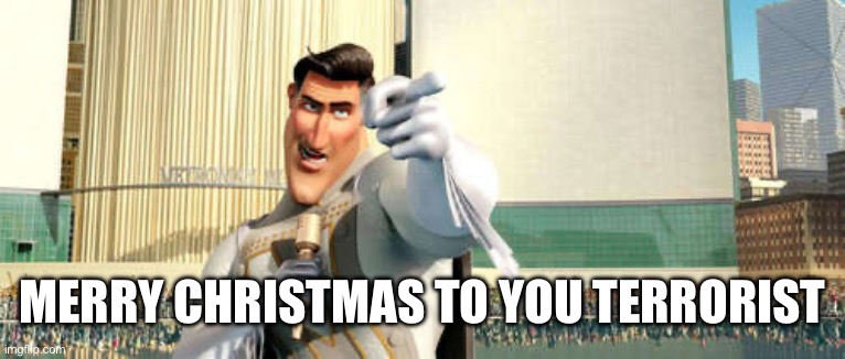 MetroMan | MERRY CHRISTMAS TO YOU TERRORIST | image tagged in metroman | made w/ Imgflip meme maker
