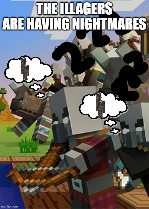 Illagers | THE ILLAGERS ARE HAVING NIGHTMARES | image tagged in illagers | made w/ Imgflip meme maker