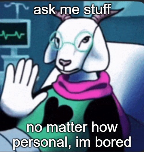 ralsei nah | ask me stuff; no matter how personal, im bored | image tagged in ralsei nah | made w/ Imgflip meme maker