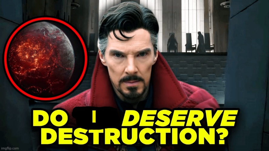 Do we deserve destruction? | I | image tagged in do we deserve destruction | made w/ Imgflip meme maker