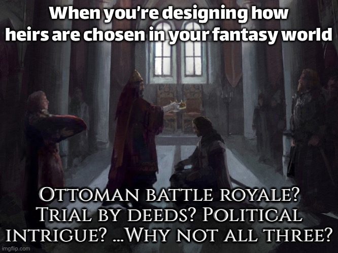 When you can’t decide how heirs earn the throne in your worldbuilding | When you’re designing how heirs are chosen in your fantasy world; Ottoman battle royale? Trial by deeds? Political intrigue? …Why not all three? | image tagged in coronation concept art,gaming,building,empire,battle royale,your free trial of living has ended | made w/ Imgflip meme maker