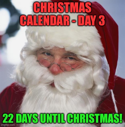 Christmas Calendar - Day 3 - December 3rd | CHRISTMAS CALENDAR - DAY 3; 22 DAYS UNTIL CHRISTMAS! | image tagged in santa claus | made w/ Imgflip meme maker
