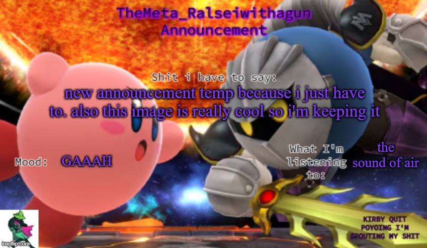 new announcement temp yhay | new announcement temp because i just have to. also this image is really cool so i'm keeping it; GAAAH; the sound of air | image tagged in themeta_ralseiwithagun announcement temp | made w/ Imgflip meme maker