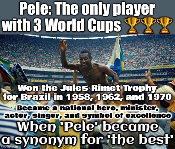 WHEN YOU REALIZE TALENT HAS NO COLOR | Pele: The only player with 3 World Cups 🏆🏆🏆; Won the Jules Rimet Trophy for Brazil in 1958, 1962, and 1970; Became a national hero, minister, actor, singer, and symbol of excellence; When 'Pele' became a synonym for 'the best' | image tagged in pele,human race,human rights,soccer,brazilian,equality | made w/ Imgflip meme maker