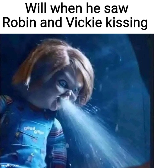 Bro low-key enjoyed it lol | Will when he saw Robin and Vickie kissing | image tagged in chucky spitting water,stranger things,season 5,memes | made w/ Imgflip meme maker