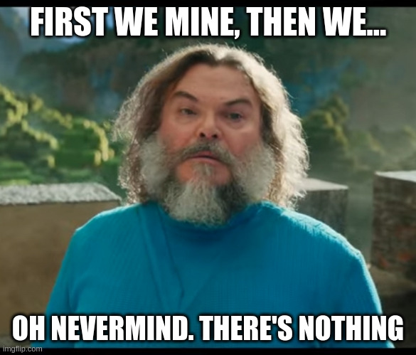 “I am Steve” | FIRST WE MINE, THEN WE... OH NEVERMIND. THERE'S NOTHING | image tagged in i am steve | made w/ Imgflip meme maker