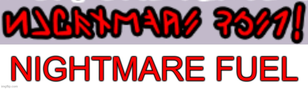 NIGHTMARE FUEL | made w/ Imgflip meme maker