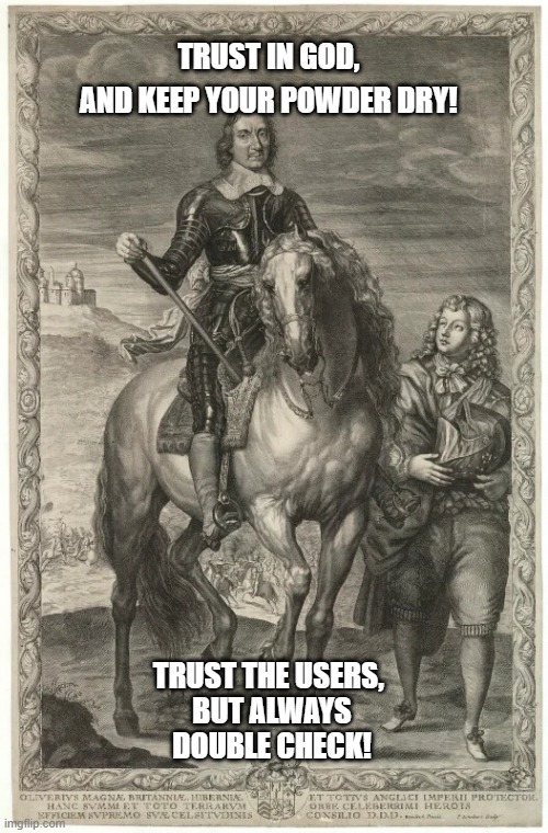 Cromwell's IT. | TRUST IN GOD, AND KEEP YOUR POWDER DRY! BUT ALWAYS DOUBLE CHECK! TRUST THE USERS, | image tagged in historical meme,technology | made w/ Imgflip meme maker