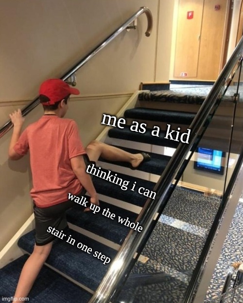 i did it yay | me as a kid; thinking i can; walk up the whole; stair in one step | image tagged in skipping stairs | made w/ Imgflip meme maker