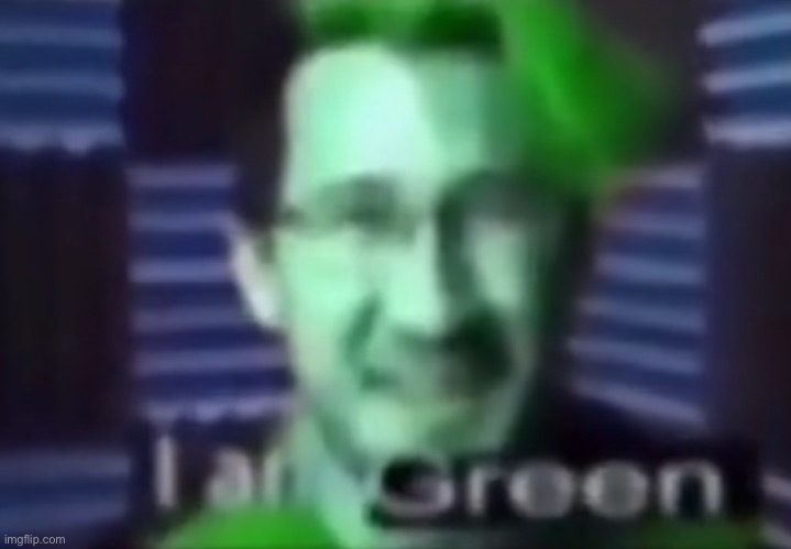 i am green | image tagged in i am green | made w/ Imgflip meme maker