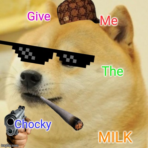 Doge | Give; Me; The; Chocky; MILK | image tagged in memes,doge | made w/ Imgflip meme maker
