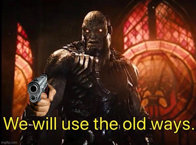 We will use the old ways | image tagged in we will use the old ways | made w/ Imgflip meme maker