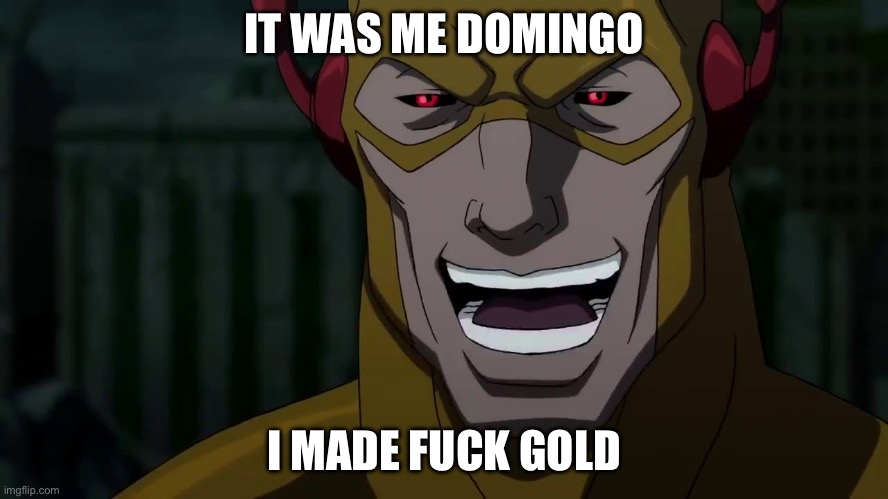 It was me, Barry | IT WAS ME DOMINGO I MADE FUCK GOLD | image tagged in it was me barry | made w/ Imgflip meme maker