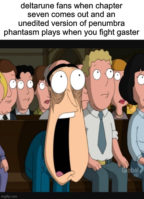 it could happen | deltarune fans when chapter seven comes out and an unedited version of penumbra phantasm plays when you fight gaster | image tagged in quagmire jaw drop | made w/ Imgflip meme maker