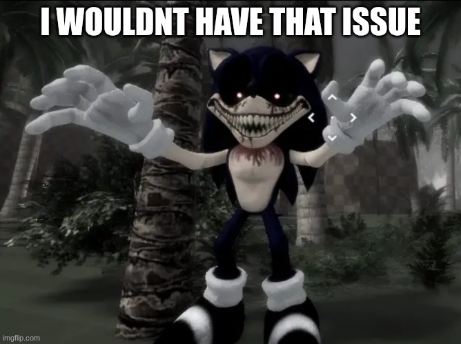 2011x outcome memories | I WOULDNT HAVE THAT ISSUE | image tagged in 2011x outcome memories | made w/ Imgflip meme maker