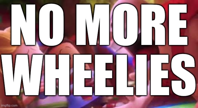 Captain Underpants Scream | NO MORE WHEELIES | image tagged in captain underpants scream | made w/ Imgflip meme maker