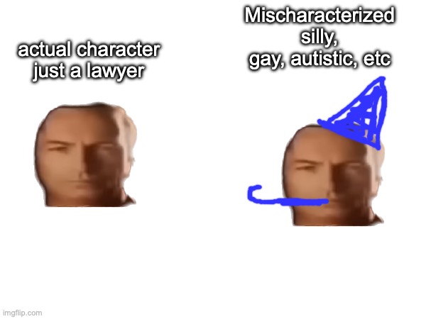 Mischaracterized
silly, gay, autistic, etc actual character
just a lawyer | made w/ Imgflip meme maker