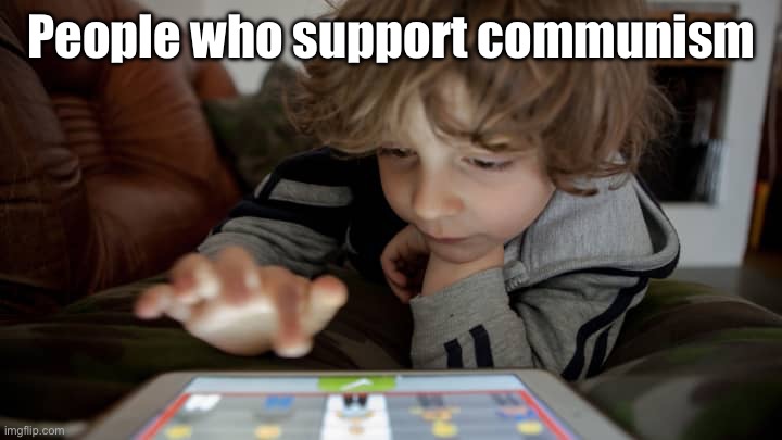 iPad Kid | People who support communism | image tagged in ipad kid | made w/ Imgflip meme maker