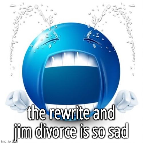 Crying Blue guy | the rewrite and jim divorce is so sad | image tagged in crying blue guy | made w/ Imgflip meme maker