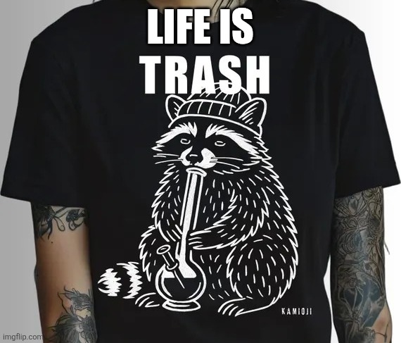 Life is Trash | LIFE IS | image tagged in raccoon,trash,thug life | made w/ Imgflip meme maker