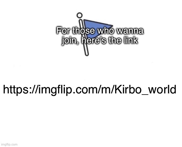 Le link for Kirbo_world | For those who wanna join, here’s the link; https://imgflip.com/m/Kirbo_world | image tagged in memes,marked safe from | made w/ Imgflip meme maker