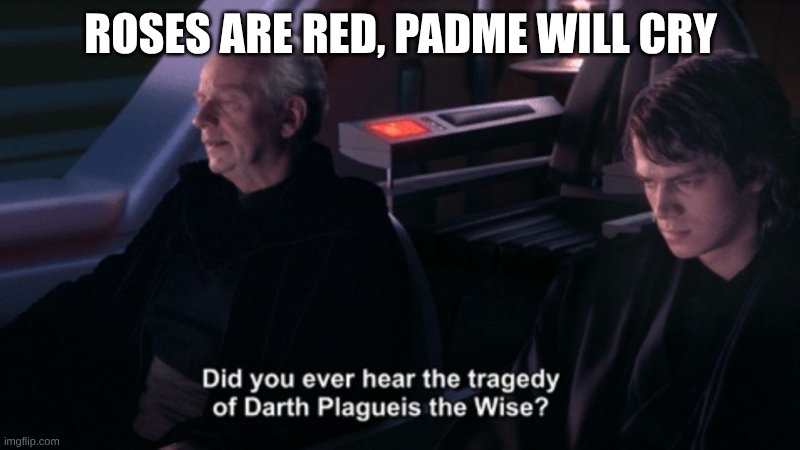 Tragedy of Darth Plagueis the Wise | ROSES ARE RED, PADME WILL CRY | image tagged in tragedy of darth plagueis the wise | made w/ Imgflip meme maker