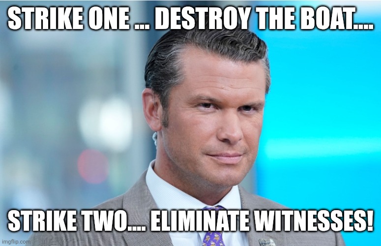 Strike 2 | STRIKE ONE ... DESTROY THE BOAT.... STRIKE TWO.... ELIMINATE WITNESSES! | image tagged in donald trump,maga,war on drugs,trump,trump sucks,nevertrump | made w/ Imgflip meme maker