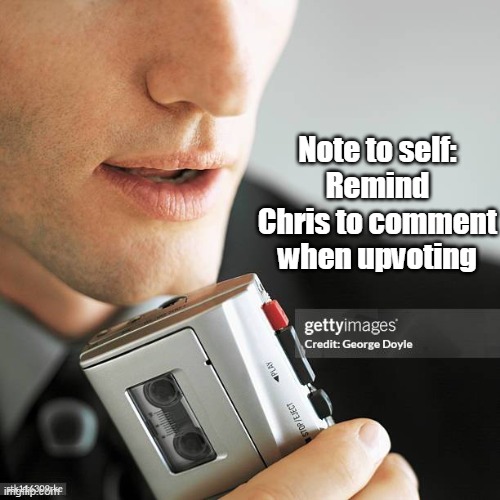 Note to self:
Remind Chris to comment when upvoting | made w/ Imgflip meme maker