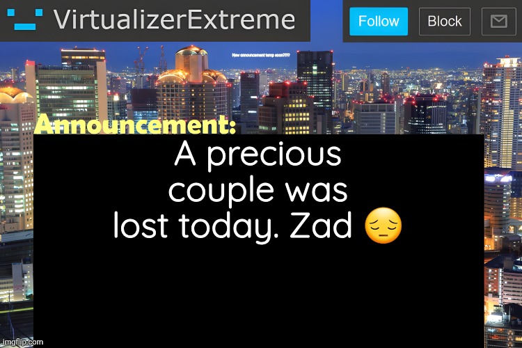 . | New announcement temp soon???? A precious couple was lost today. Zad 😔 | image tagged in virtualizer announcement temp remastered | made w/ Imgflip meme maker