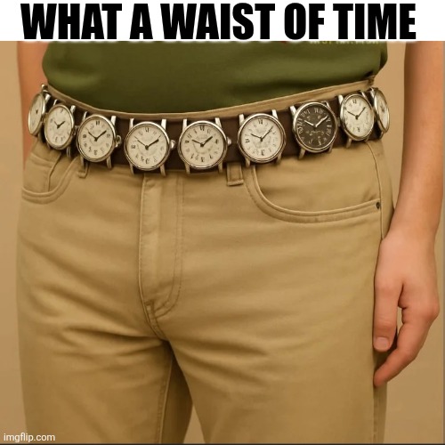 What A Waist Of Time | WHAT A WAIST OF TIME | image tagged in chrisjoines1 | made w/ Imgflip meme maker