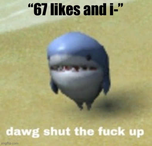 67 | image tagged in stfu | made w/ Imgflip meme maker