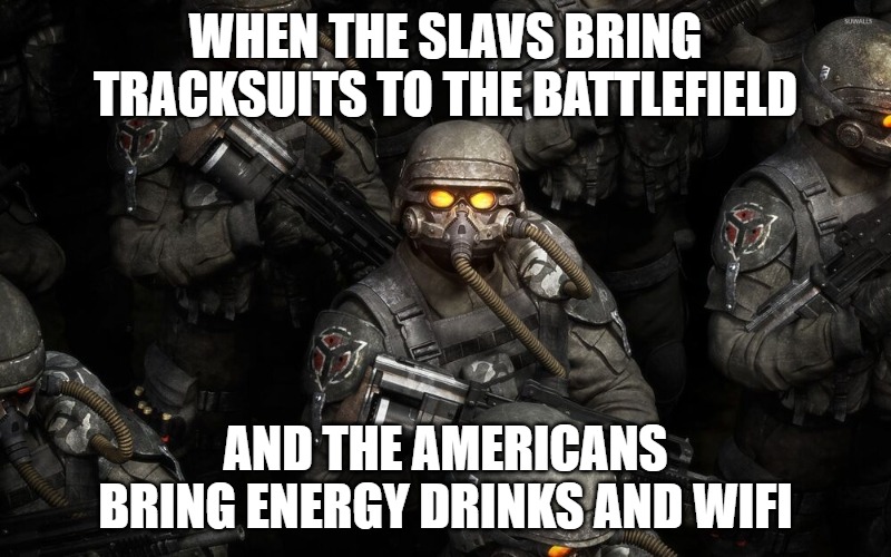 Slavic Army 8 | WHEN THE SLAVS BRING TRACKSUITS TO THE BATTLEFIELD; AND THE AMERICANS BRING ENERGY DRINKS AND WIFI | image tagged in slavic army 8,slavic army | made w/ Imgflip meme maker