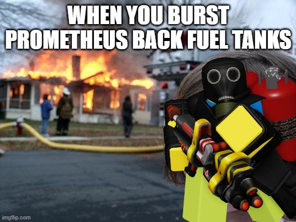 real | WHEN YOU BURST PROMETHEUS BACK FUEL TANKS | image tagged in memes,disaster girl | made w/ Imgflip meme maker