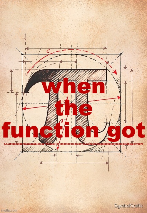 pi | when the function got; 3.1415926535897932384626433832795028841971693993751058209749445923078164062862089986280348253421170679 | image tagged in pi | made w/ Imgflip meme maker