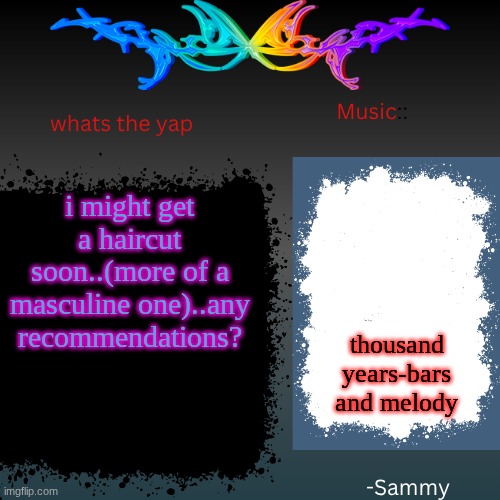sam's shit temp | i might get a haircut soon..(more of a masculine one)..any recommendations? thousand years-bars and melody | image tagged in sam's shit temp | made w/ Imgflip meme maker