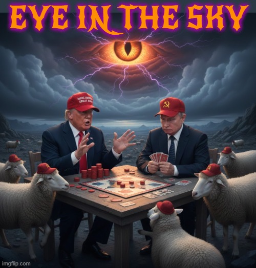 EYE IN THE SKY | EYE IN THE SKY | image tagged in eye in the sky,trump,putin,maga,1984,trumputin | made w/ Imgflip meme maker