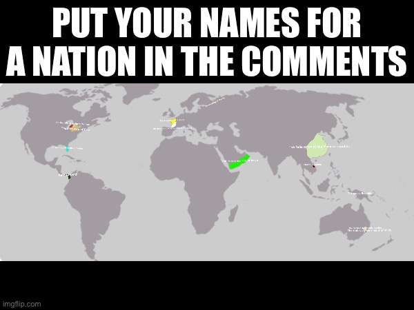 Map | PUT YOUR NAMES FOR A NATION IN THE COMMENTS | image tagged in map,fiction,country,names | made w/ Imgflip meme maker