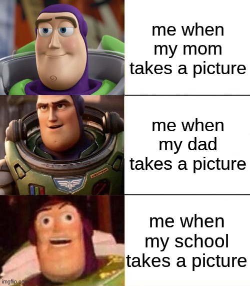 Better, best, blurst lightyear edition | me when my mom takes a picture; me when my dad takes a picture; me when my school takes a picture | image tagged in better best blurst lightyear edition | made w/ Imgflip meme maker