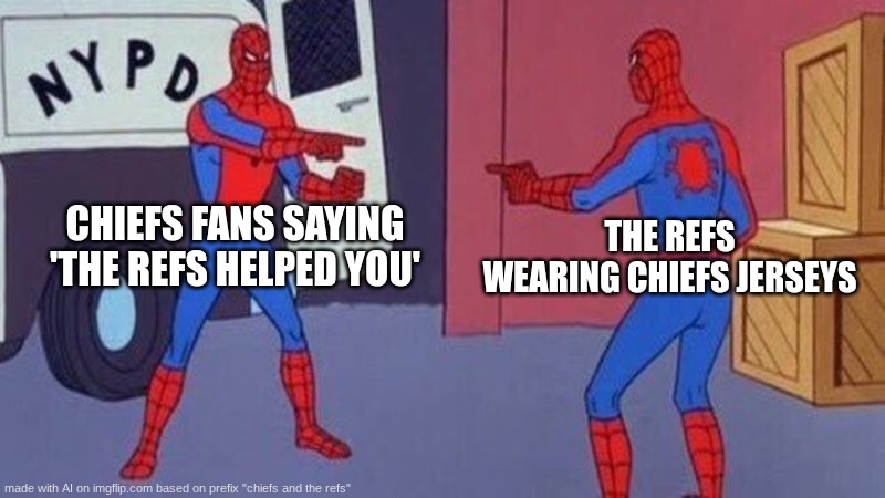 spiderman pointing at spiderman | CHIEFS FANS SAYING 'THE REFS HELPED YOU'; THE REFS WEARING CHIEFS JERSEYS | image tagged in spiderman pointing at spiderman | made w/ Imgflip meme maker