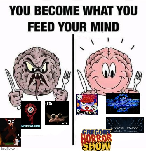 Tbh the stuff on the right is pretty underrated | image tagged in you become what you feed your mind | made w/ Imgflip meme maker
