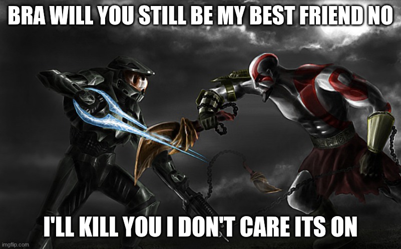 When me and my best friend 1v1 | BRA WILL YOU STILL BE MY BEST FRIEND NO; I'LL KILL YOU I DON'T CARE ITS ON | image tagged in when me and my best friend 1v1 | made w/ Imgflip meme maker